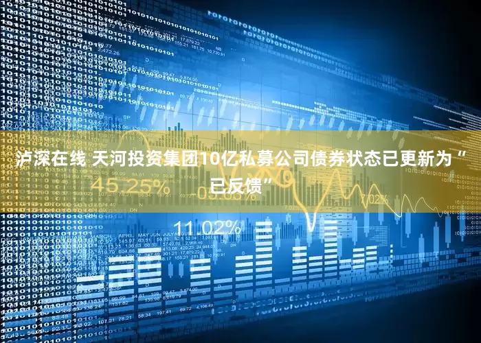 泸深在线 天河投资集团10亿私募公司债券状态已更新为“已反馈”