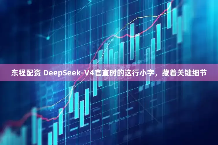 东程配资 DeepSeek-V4官宣时的这行小字，藏着关键细节